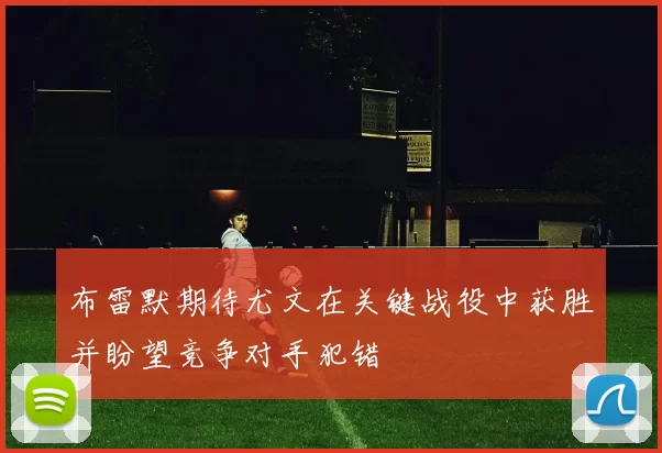 布雷默期待尤文在关键战役中获胜并盼望竞争对手犯错
